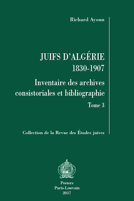 Juifs d'Algérie, 1830-1907. Inventaire des archives consistoriales et bibliographie - Richard Ayoun