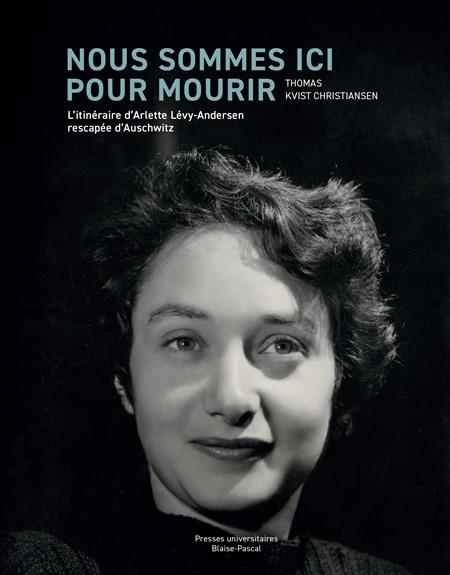 Nous sommes ici pour mourir. L'itinéraire d'Arlette Lévy-Andersen, rescapée d'Auschwitz - Thomas Kvist Christiansen