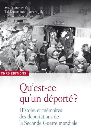 Qu'est-ce qu'un déporté ? Histoires et mémoires des déportations de la Seconde Guerre mondiale - Dir. T. Bruttmann, L. Joly, A. Wieviorka