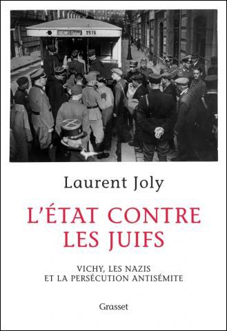 L'État contre les Juifs. Vichy, les nazis et la persécution antisémite - Laurent Joly