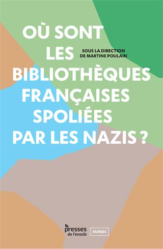 Où sont les bibliothèques spoliées par les nazis ? - Dir. Martine Poulain