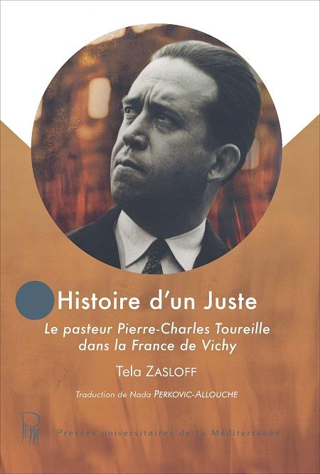 Histoire d'un Juste. Le Pasteur Pierre-Charles Toureille dans la France de Vichy - Tela Zasloff