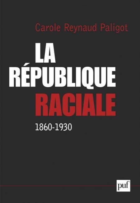 La République raciale, 1860-1930 - Carole Reynaud-Paligot