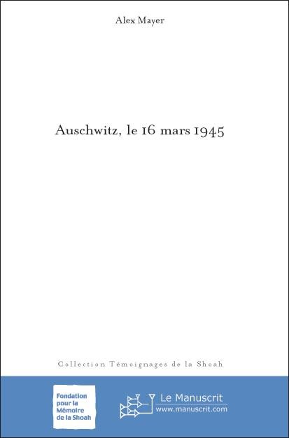 Auschwitz, le 16 mars 1945 - Alex Mayer