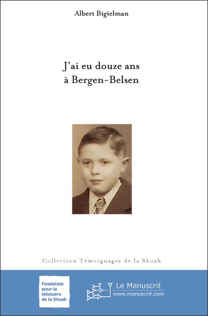 J'ai eu douze ans à Bergen-Belsen - Albert Bigielman (édition augmentée)