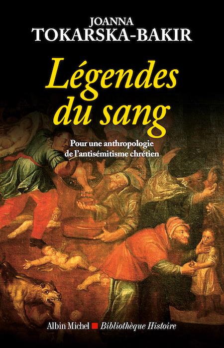 Légendes du sang. Pour une anthropologie de l'antisémitisme chrétien - Joanna Tokarska-Bakir