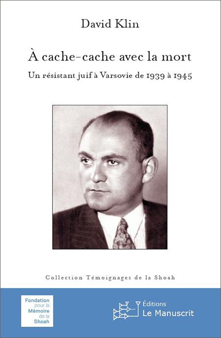 À cache-cache avec la mort. Un résistant juif à Varsovie de 1939 à 1945 - David Klin