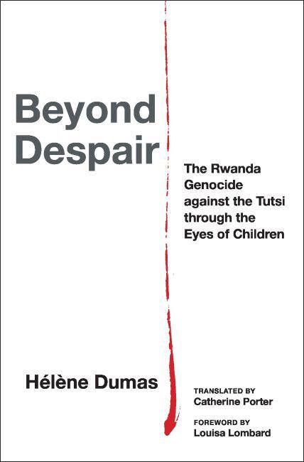 Beyond Despair - The Rwanda Genocide Against the Tutsi Through the Eyes of Children - Hélène Dumas