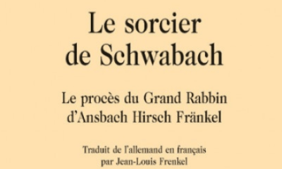 Le sorcier de Schwabach. Le procès du Grand Rabbin d'Ansbach Hirsh Fränkel - Isak Nethanël Gath - Traduit de l'allemand par Jean-Louis Frenkel
